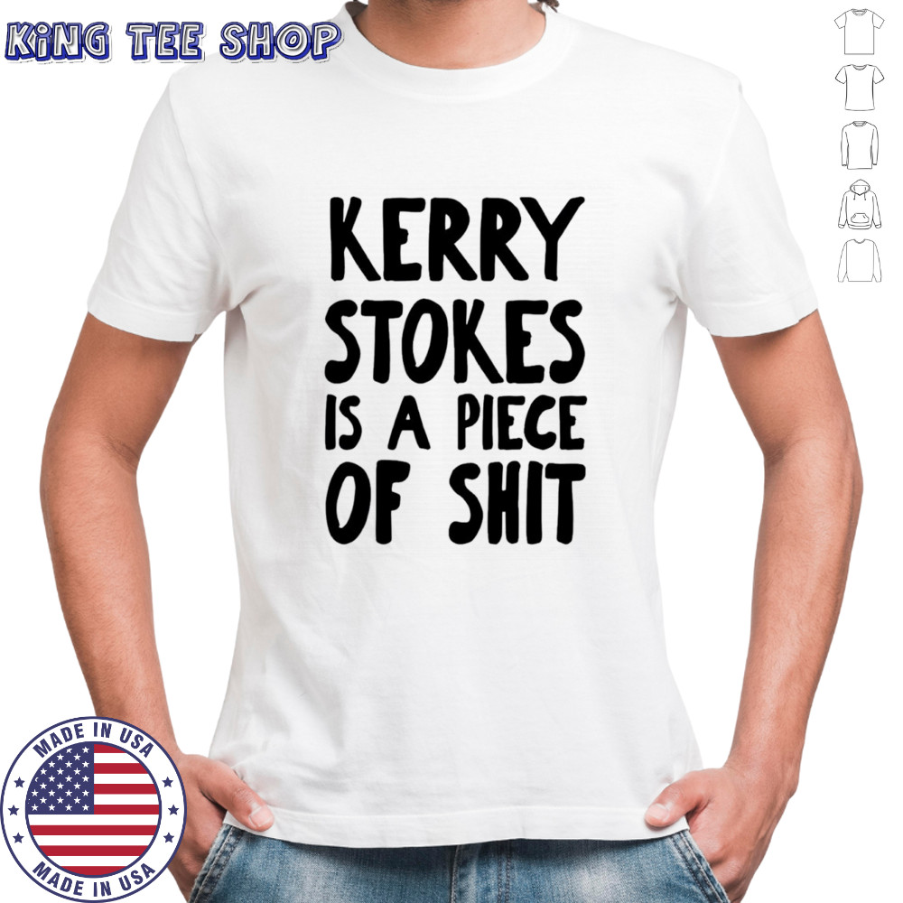 Kerry stokes is a piece of shit shirt