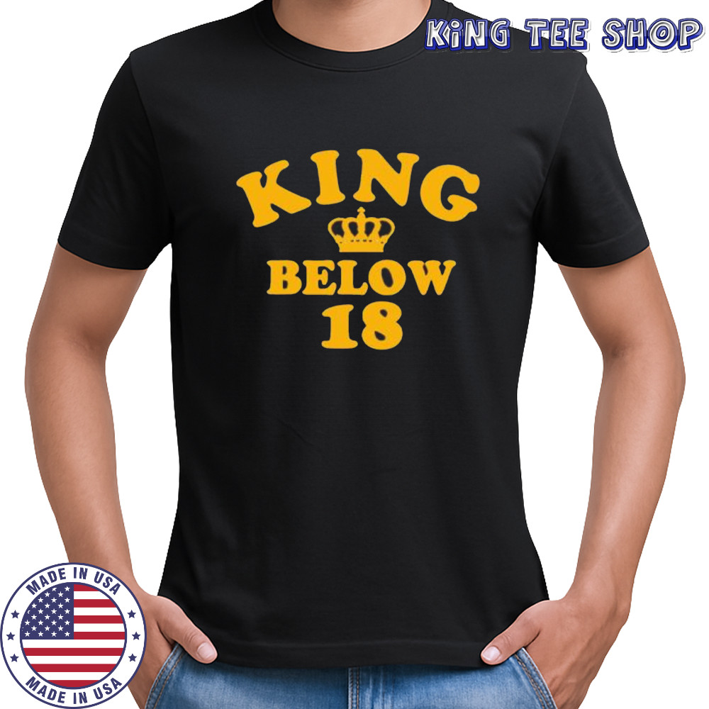 King Below 18 shirt