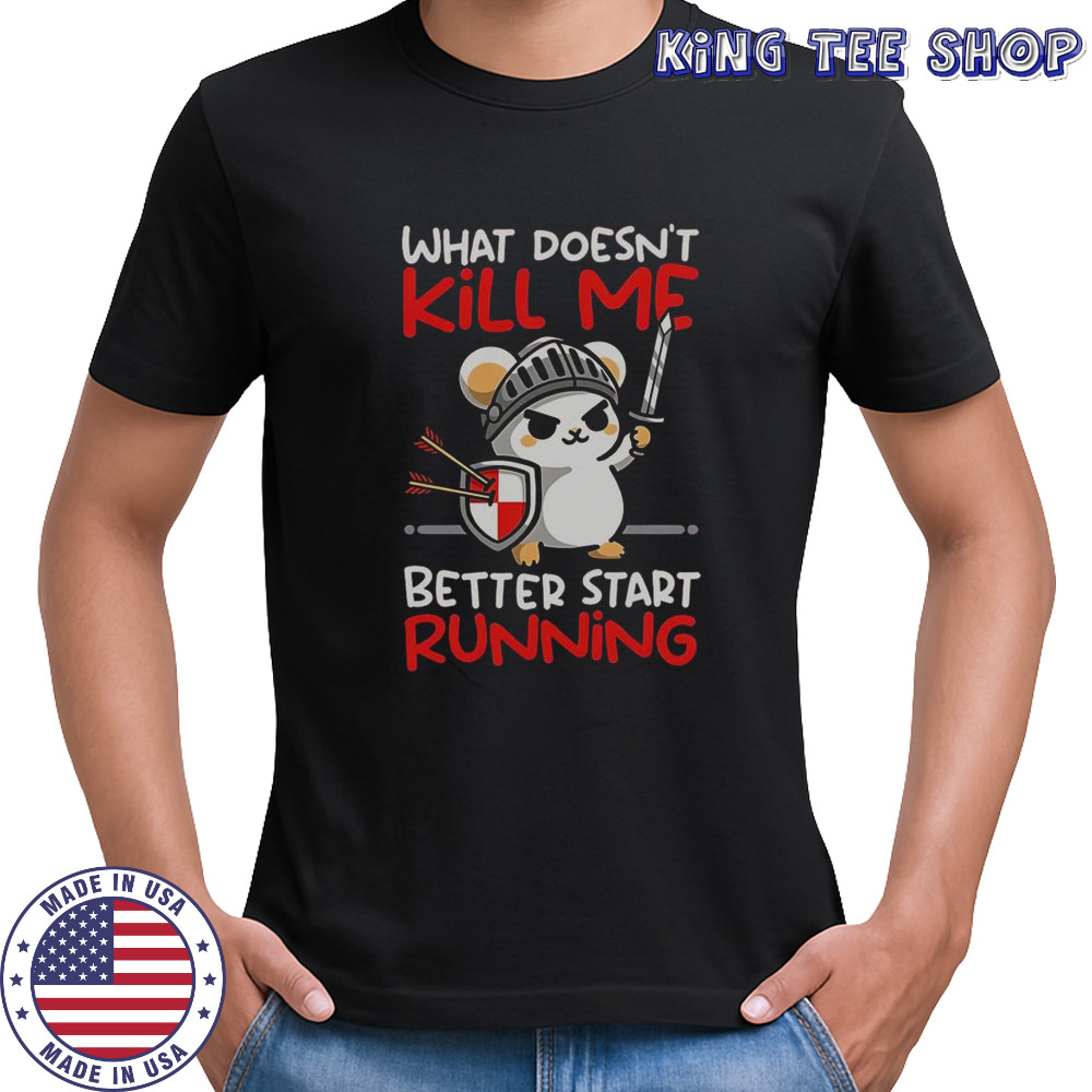 Knight Mouse What Doesn’t Kill Me Better Start Running Shirt