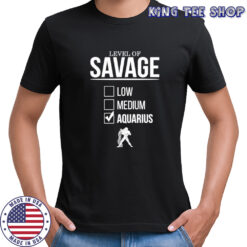 Level of savage aquarius shirt
