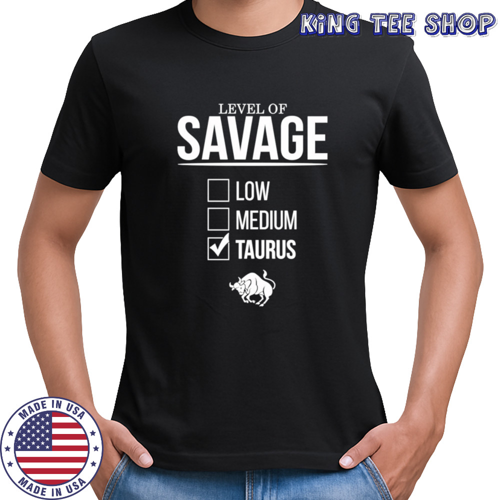 Level of savage taurus shirt
