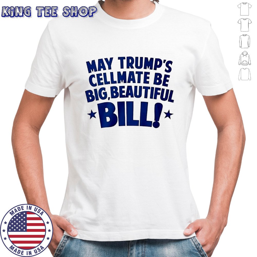 May Trump’s cellmate be big beautiful bill shirt