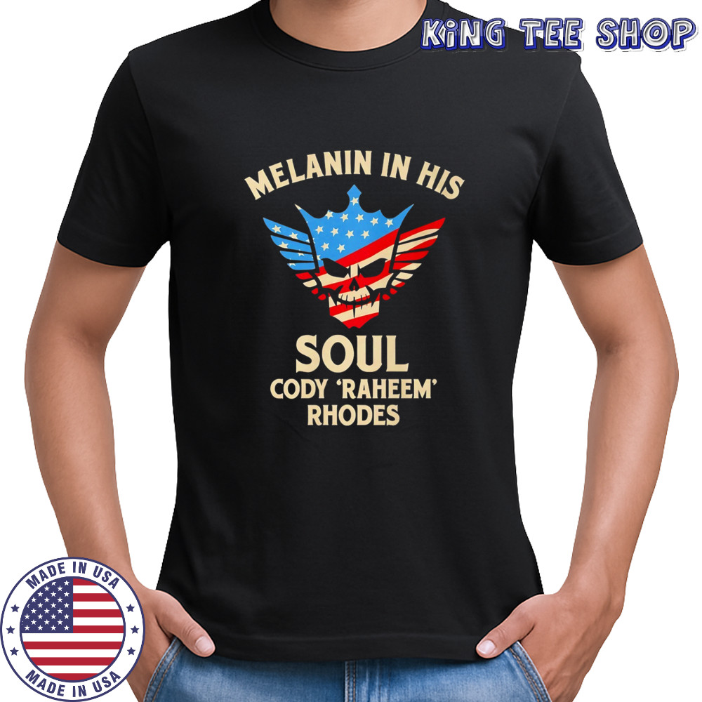 Melanin in his Soul Cody Raheem Rhodes shirt