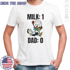 Milk 1 dad 0 shirt