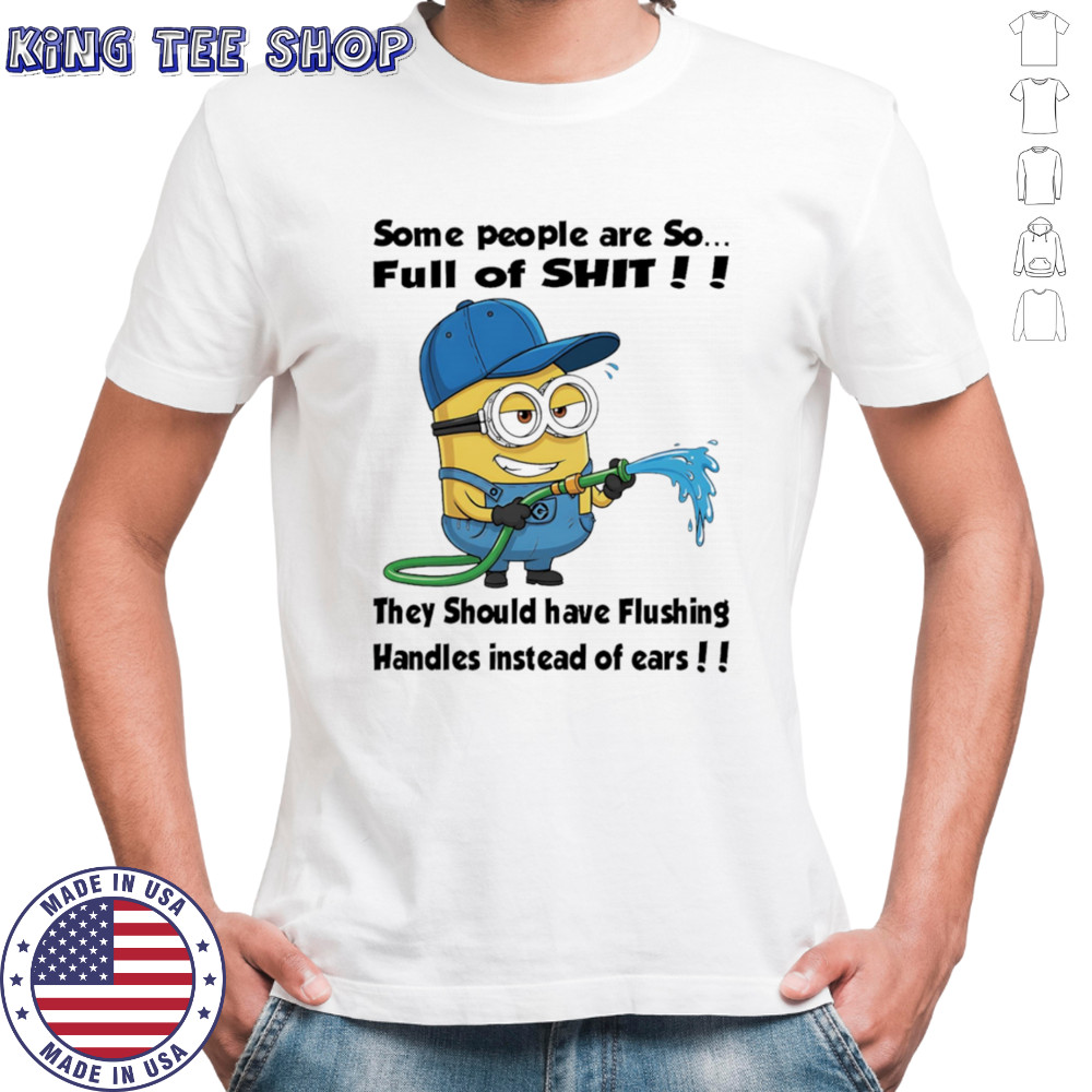 Minion some people are so full of shit they should have flushing handles instead of ears shirt