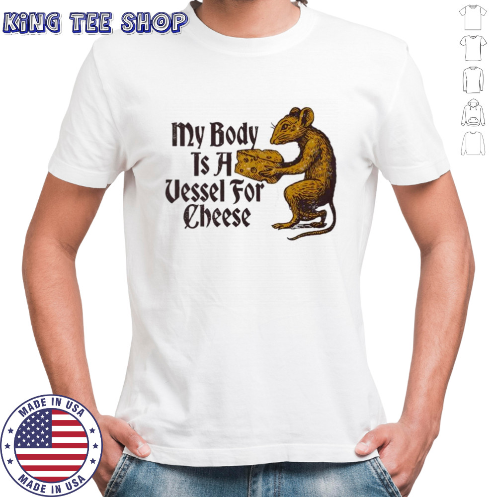 My body is a vessel for Cheese shirt