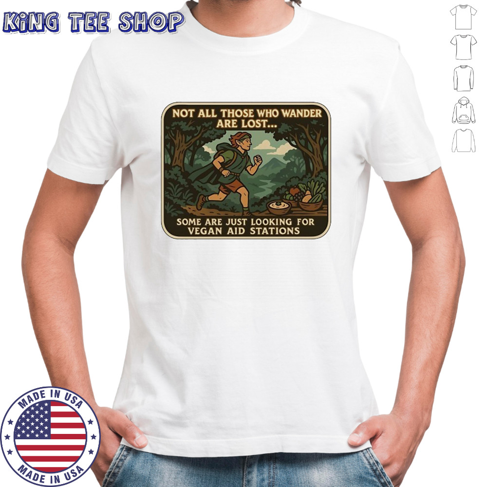 Not all those who wander are lost some are just looking for vegan aid stations shirt