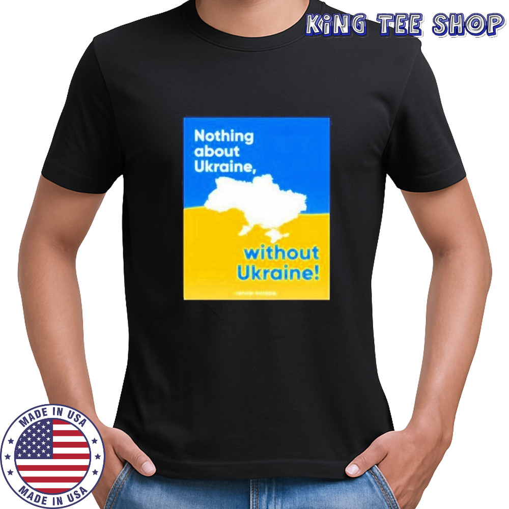 Nothing about Ukraine without Ukraine shirt