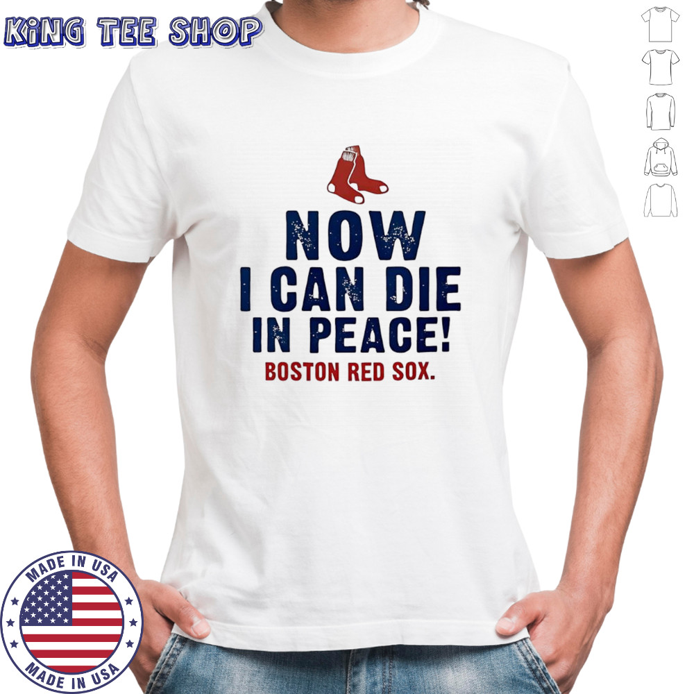 Now I can die in peace Boston Red Sox shirt