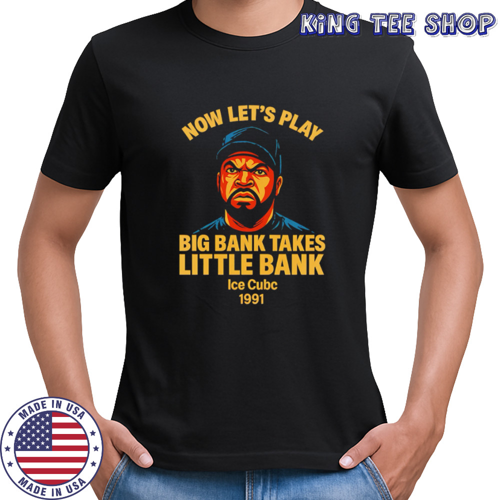 Now Let’s Play Big Bank Takes Little Bank rapper shirt