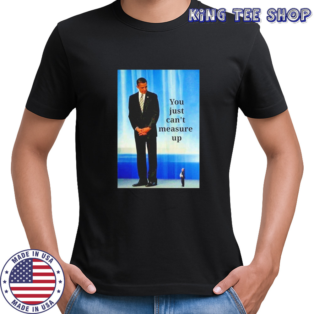Obama you just can’t measure up Trump shirt