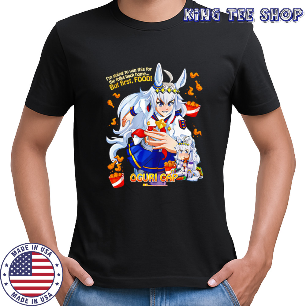 Oguri Cap I’m going to win this for the folks back home But First Food shirt