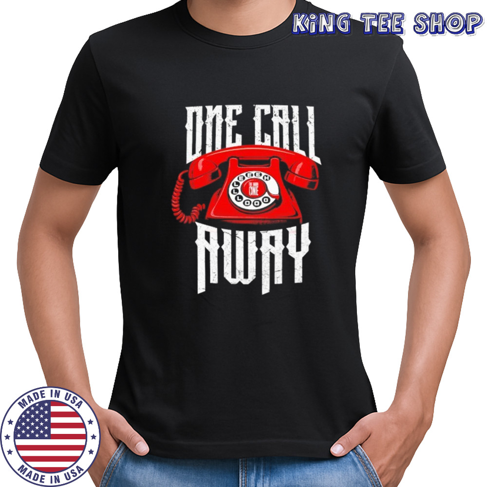 One one call away shirt