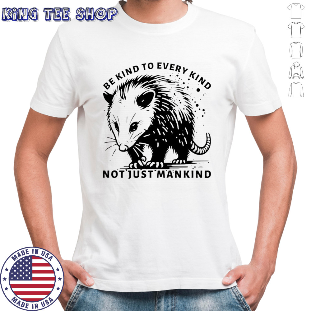 Opossum be kind to every kind not just mankind shirt
