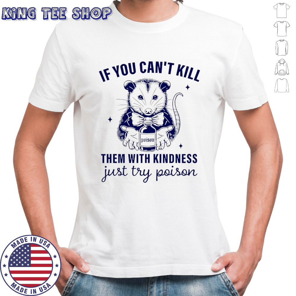 Opossum if you can’t kill them with kindness just try poison shirt