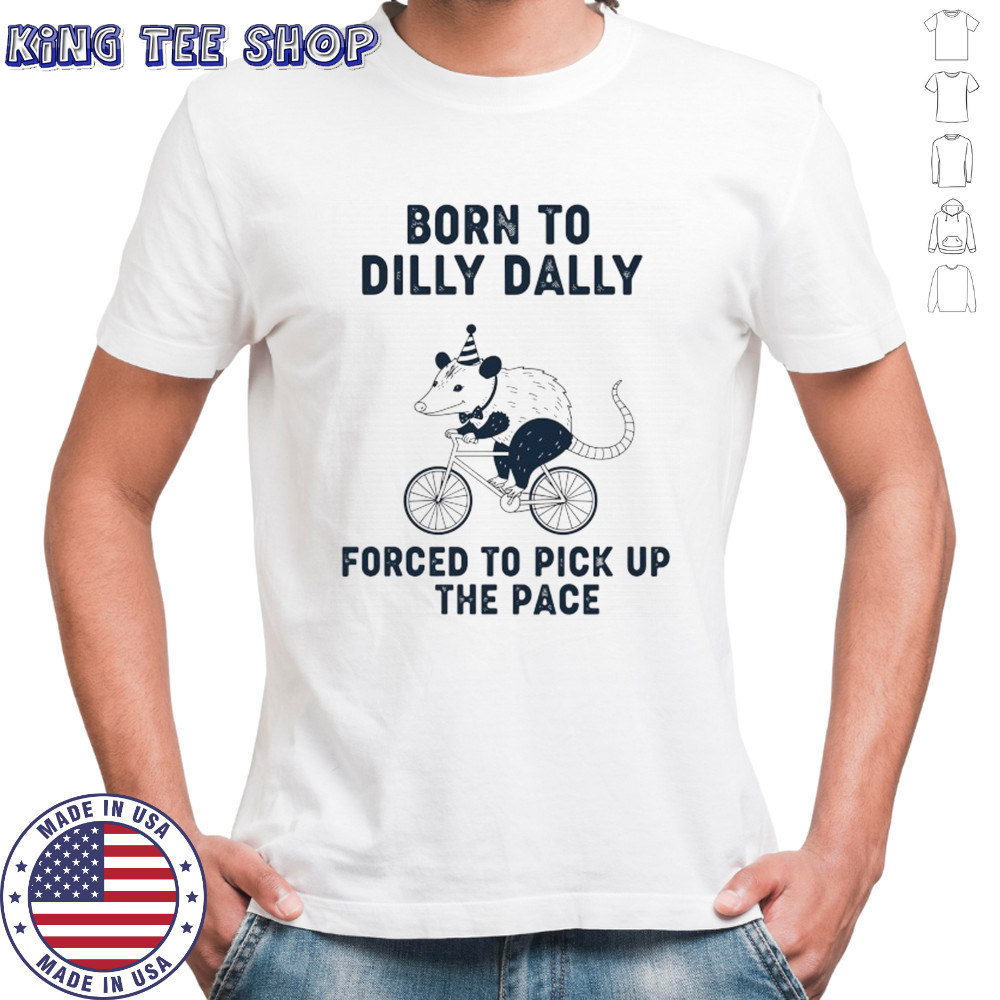 Opossum riding bike born to dilly dally forced to pick up the pace shirt
