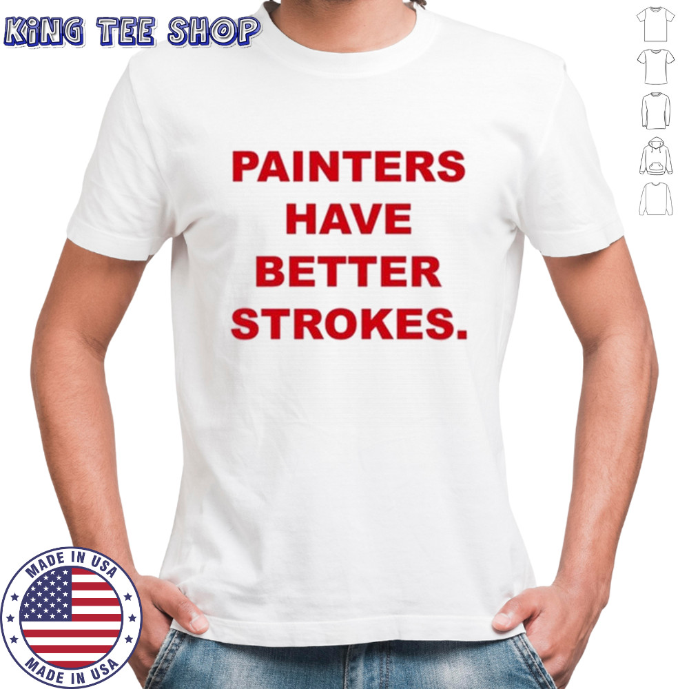 Painters Have Better Strokes T-shirt