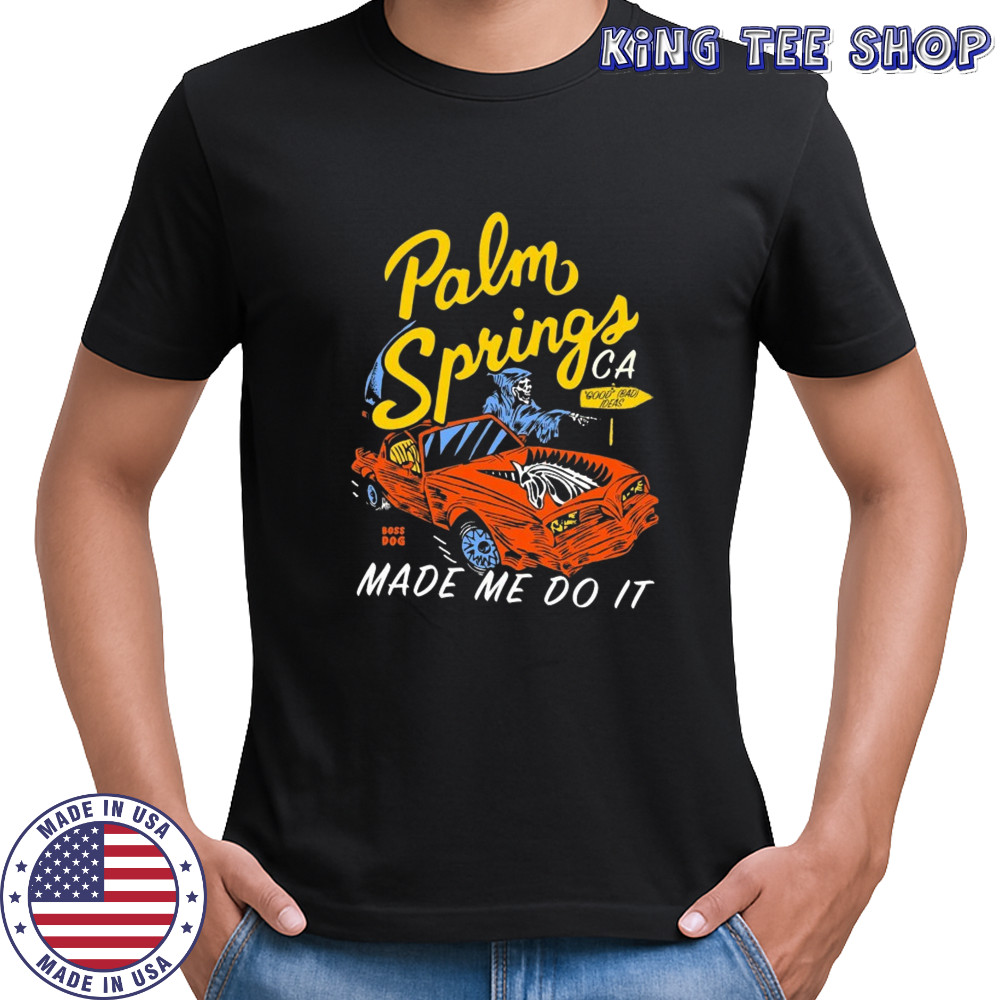Palm springs made me do it shirt