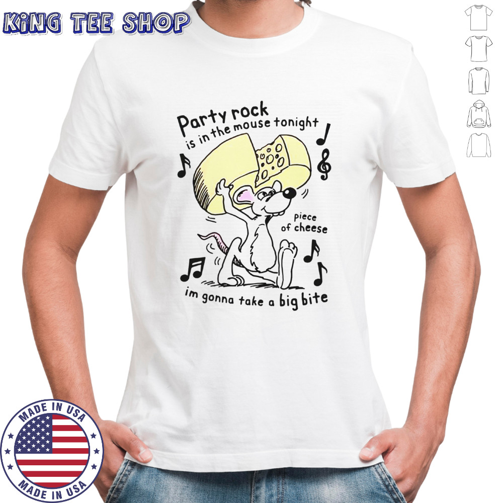 Party Rock Is In The Mouse Tonight Piece Of Cheese I’m Gonna Take A Big Bite T-Shirt