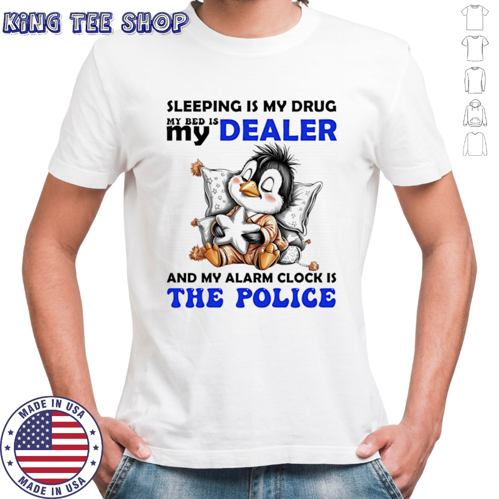 Penguin sleeping is my drug my bed is my dealer and my alarm clock is the police shirt