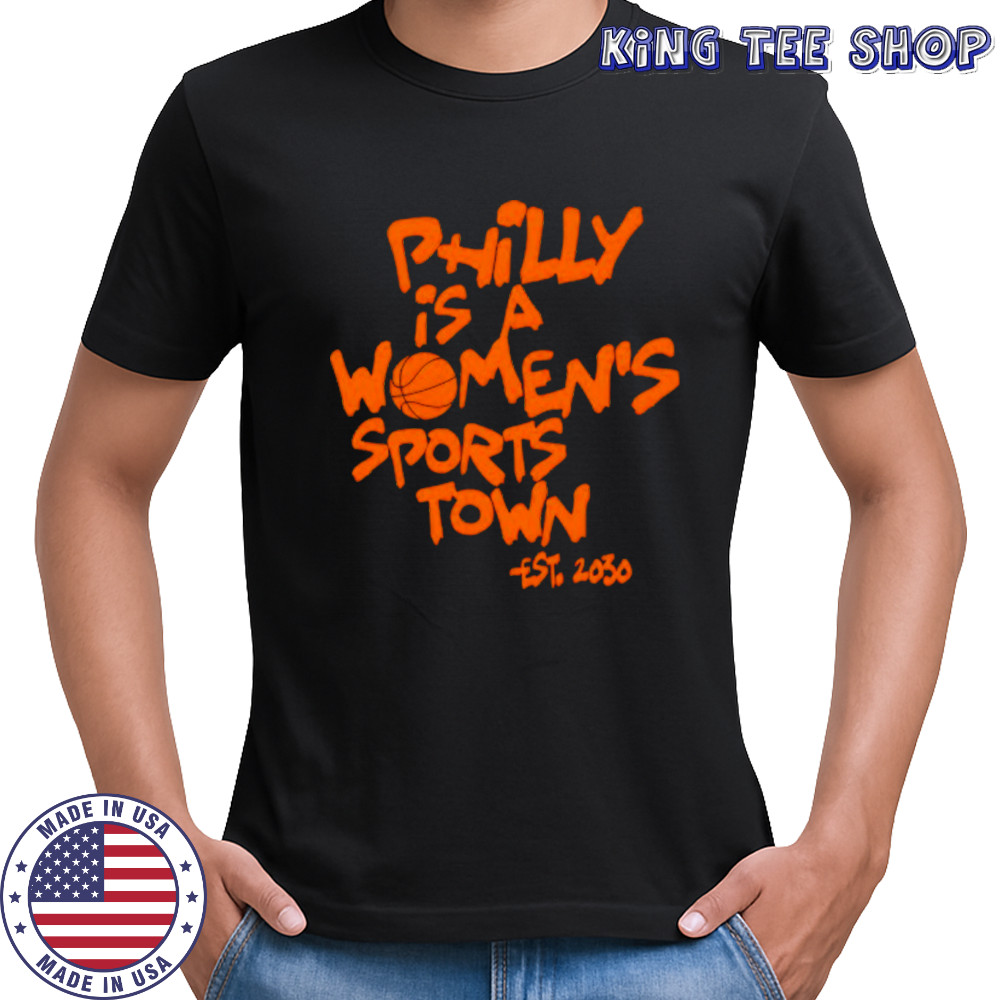 Philly Is A Women’s Sports Town Est 2030 T-Shirt