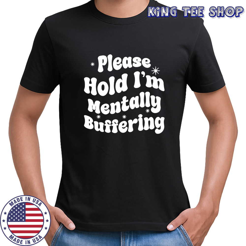 Please Hold I’m Mentally Buffering shirt
