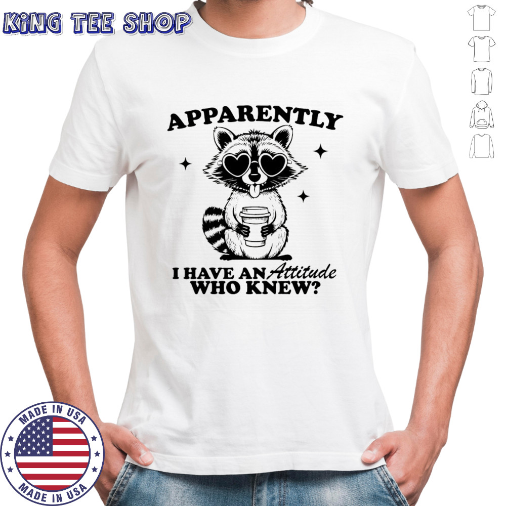 Raccoon and Coffee apparently I have an attitude who knew shirt