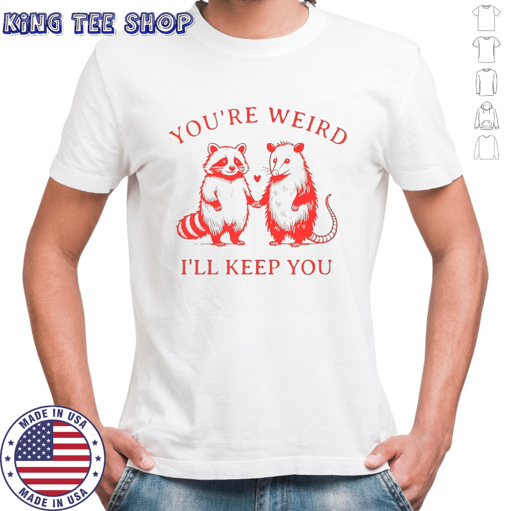 Raccoon and Opossum together you’re weird I’ll keep you shirt