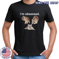 Raccoon I’m obsessed shirt