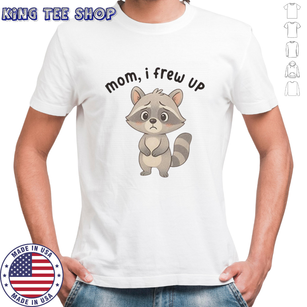 Raccoon mom I frew up shirt