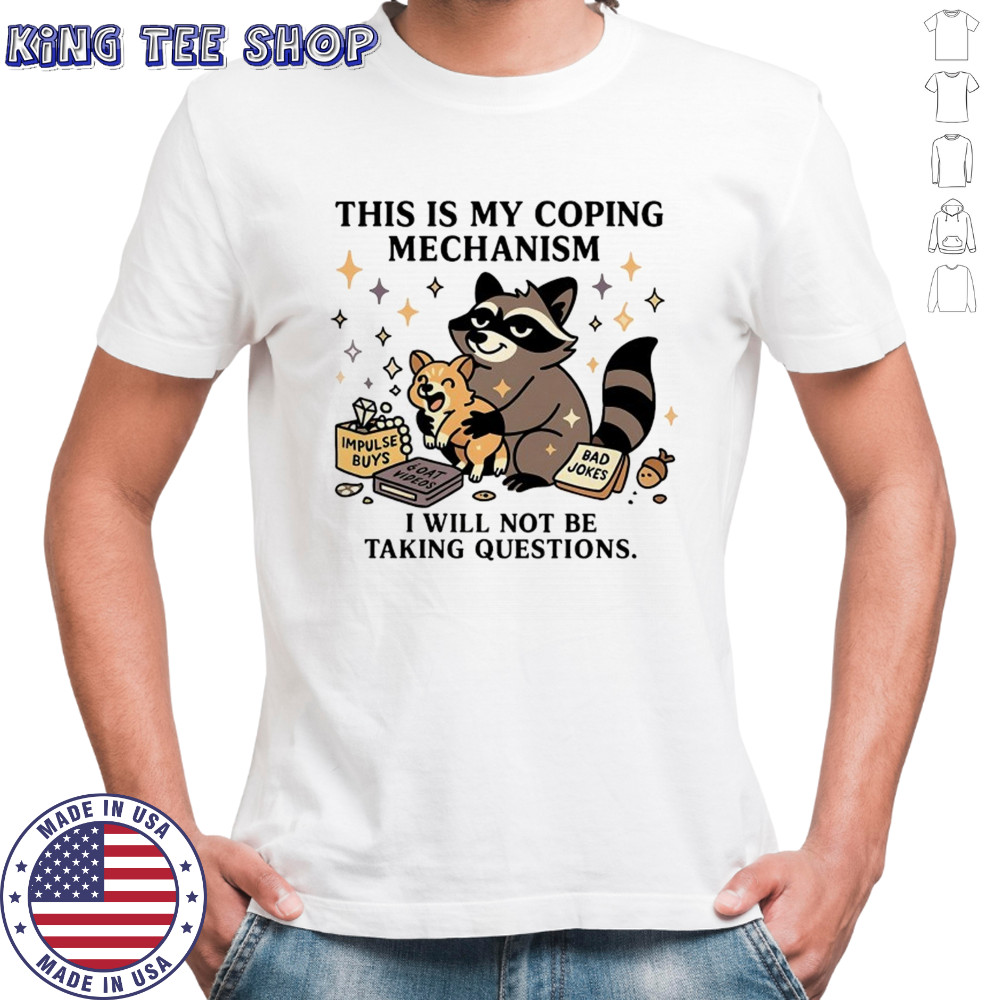 Raccoon this is my coping mechanism I will not be taking questions shirt