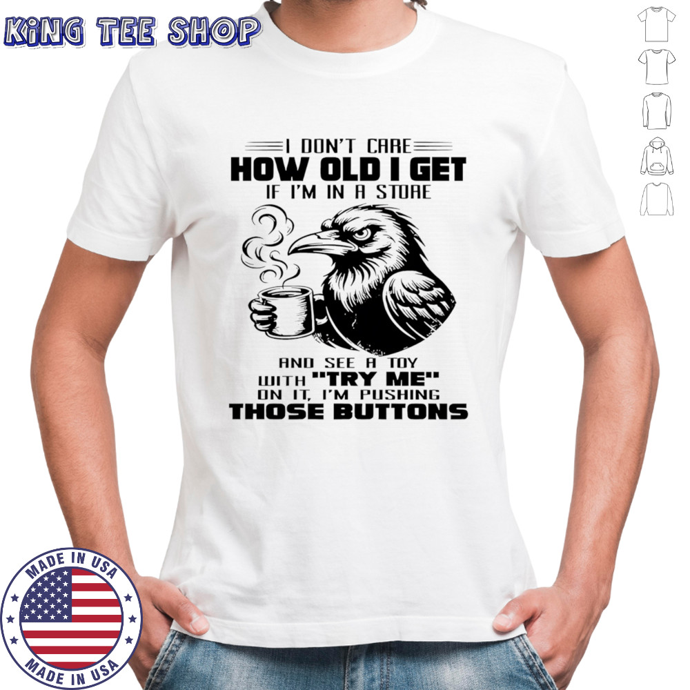 Raven I don’t care how old I get if I’m in a store shirt