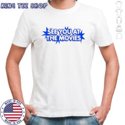 See you at the movies shirt