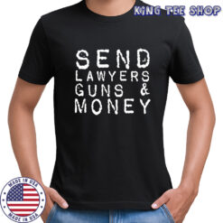 Send lawyers guns and money shirt