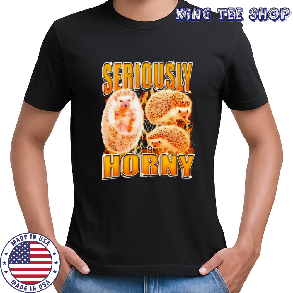 Seriously Horny Hedgehog shirt