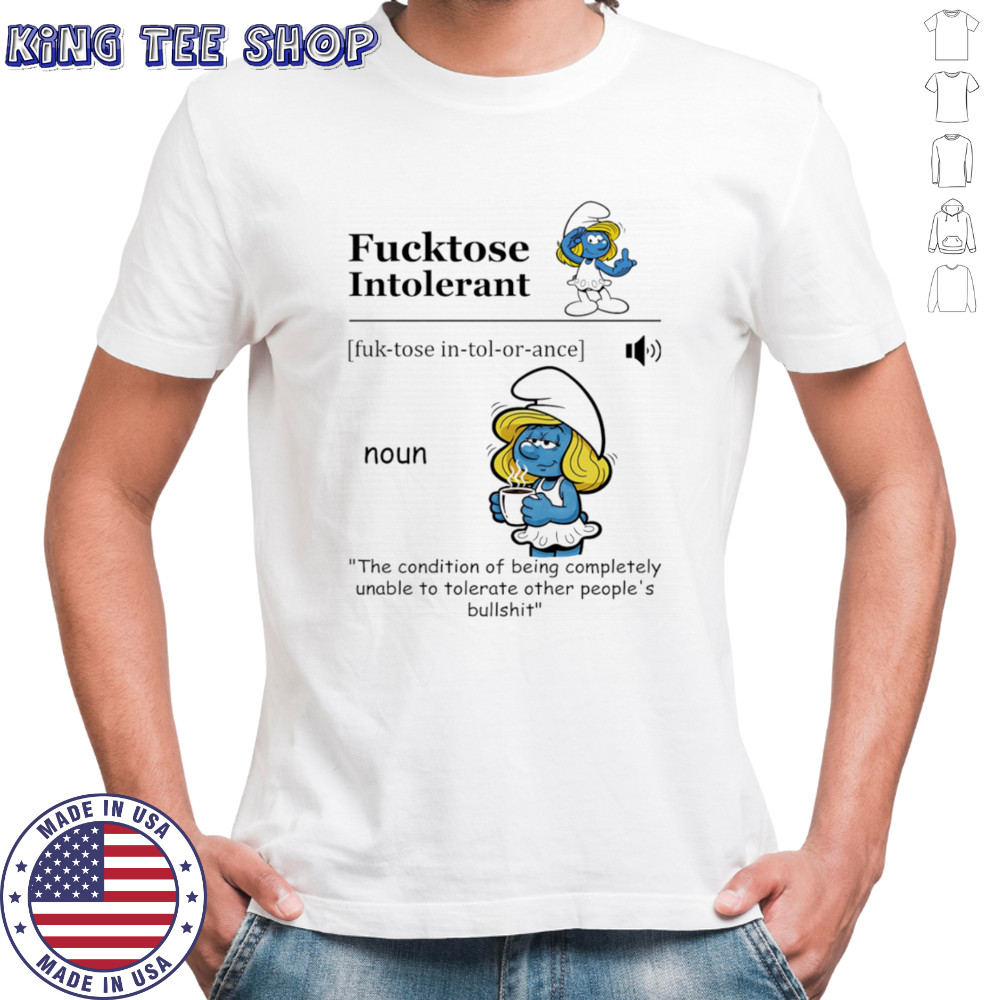 Smurfette fucktose intolerant the condition of being completely unable to tolerate other people’s bullshit shirt
