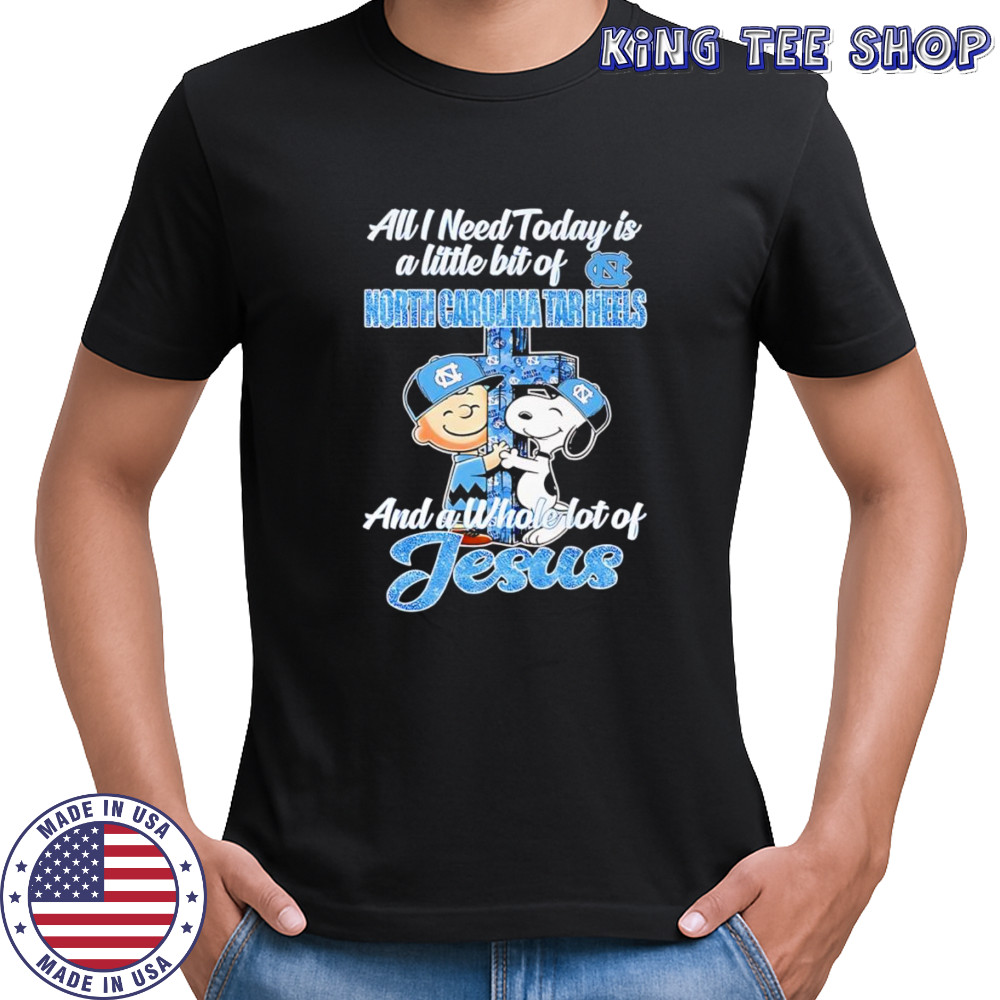 Snoopy and Charlie all I need today is a little bit of North Carolina Tar Heels and a whole lot of Jesus shirt