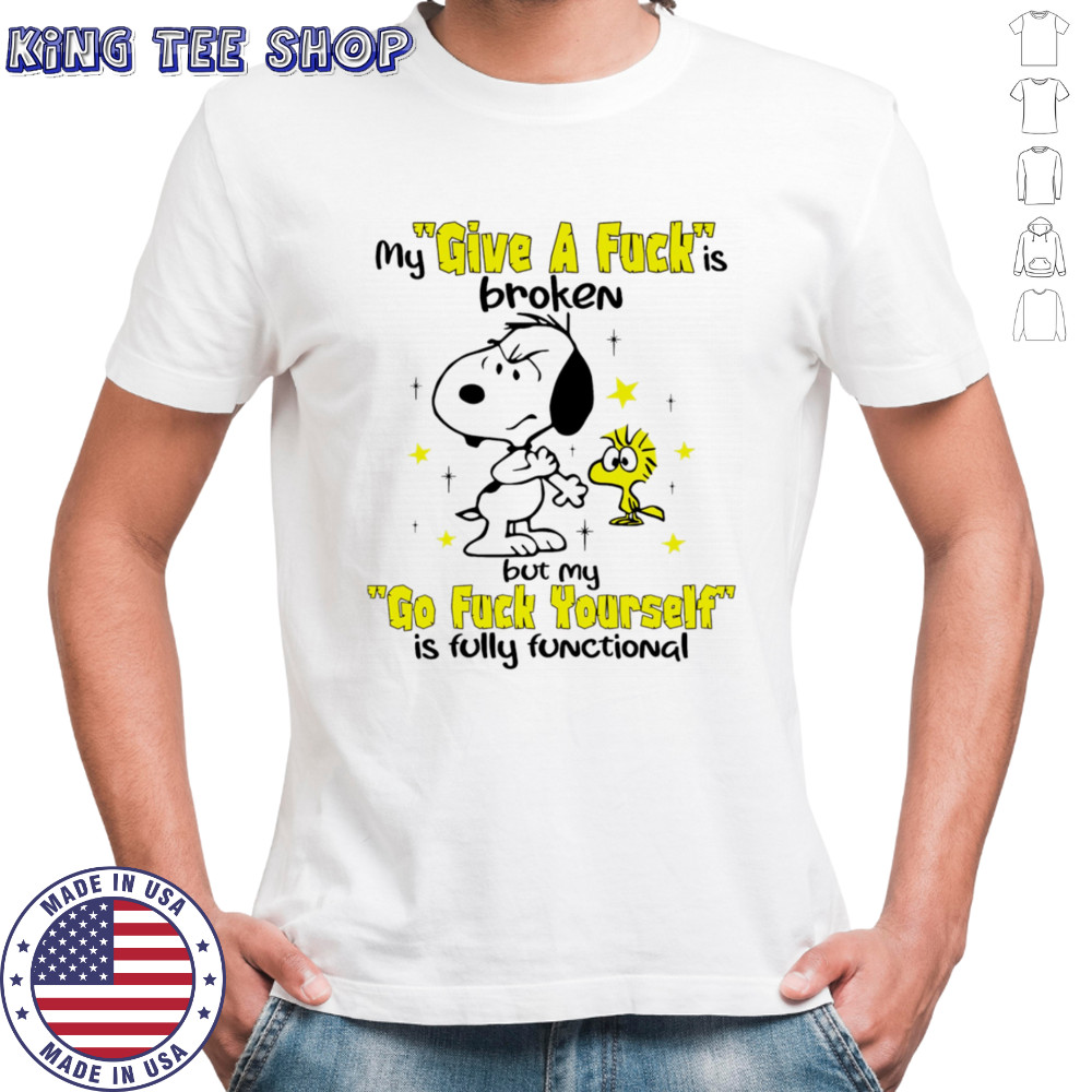 Snoopy and Woodstock my give a fuck is broken but my go fuck yourself is fully functional shirt