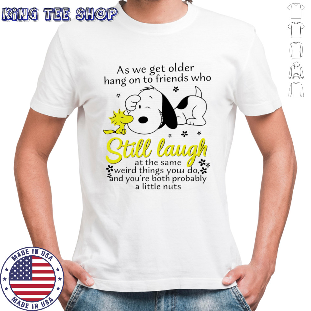 Snoopy as we get older hang on to friends who still laugh shirt