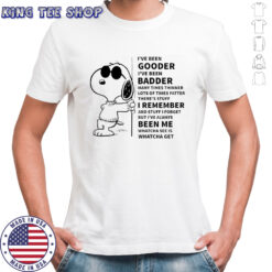 Snoopy I’ve been gooder I’ve been badder many times thinner lots of times fatter there’s stuff I remember shirt