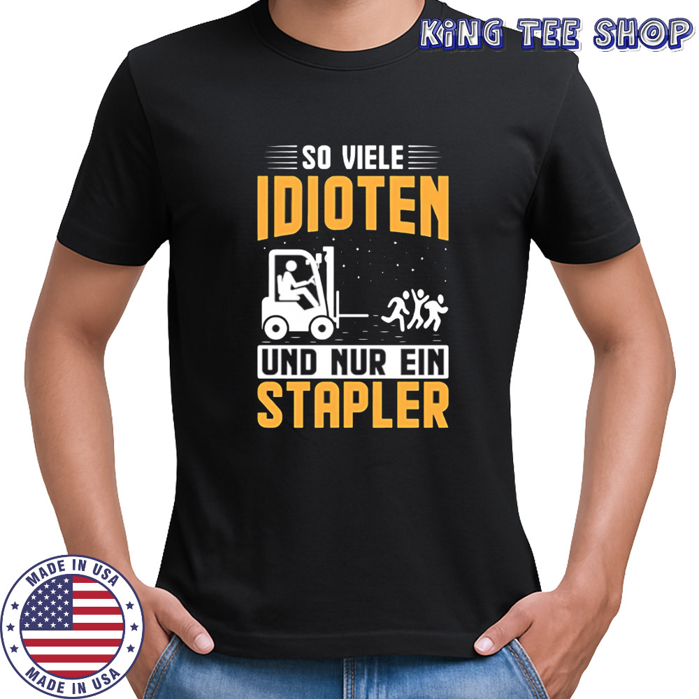 So Viele Idioten Und Nur Ein Stapler shirt
