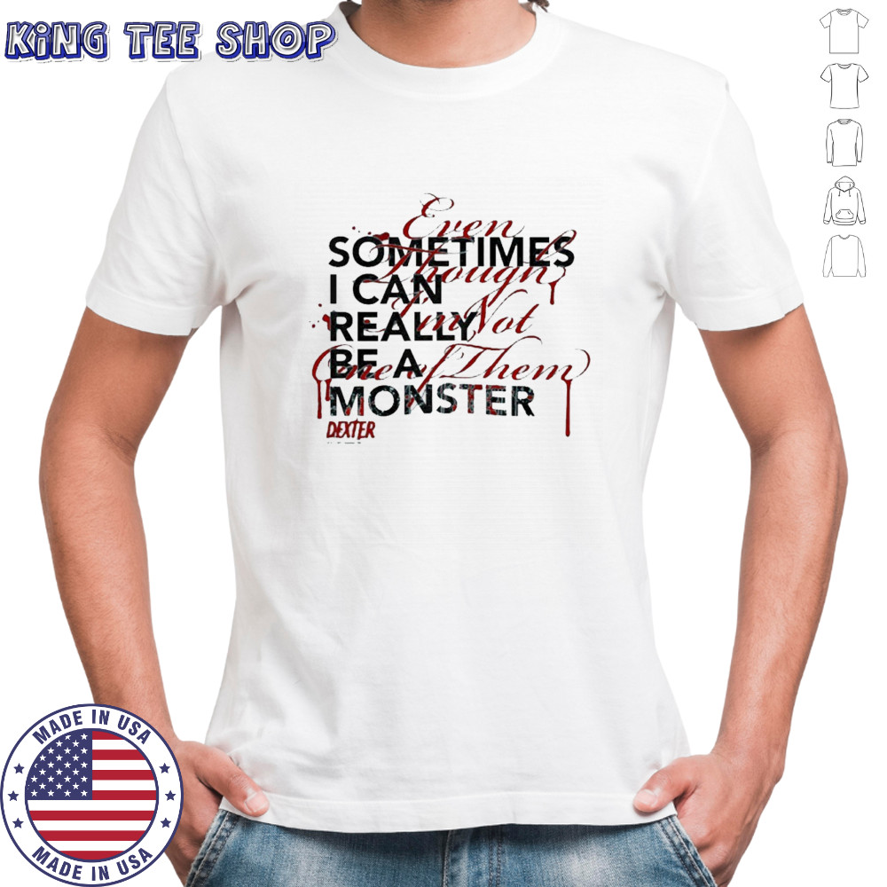 Sometimes I can really be a monster even though I’m not one of them shirt