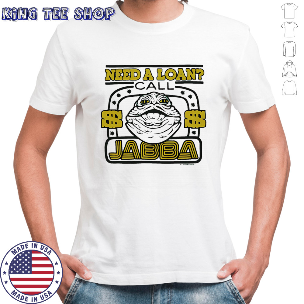 Star Wars need a loan call Jabba shirt