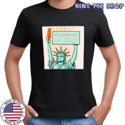 Statue of Liberty In Sandwich guy we trust shirt