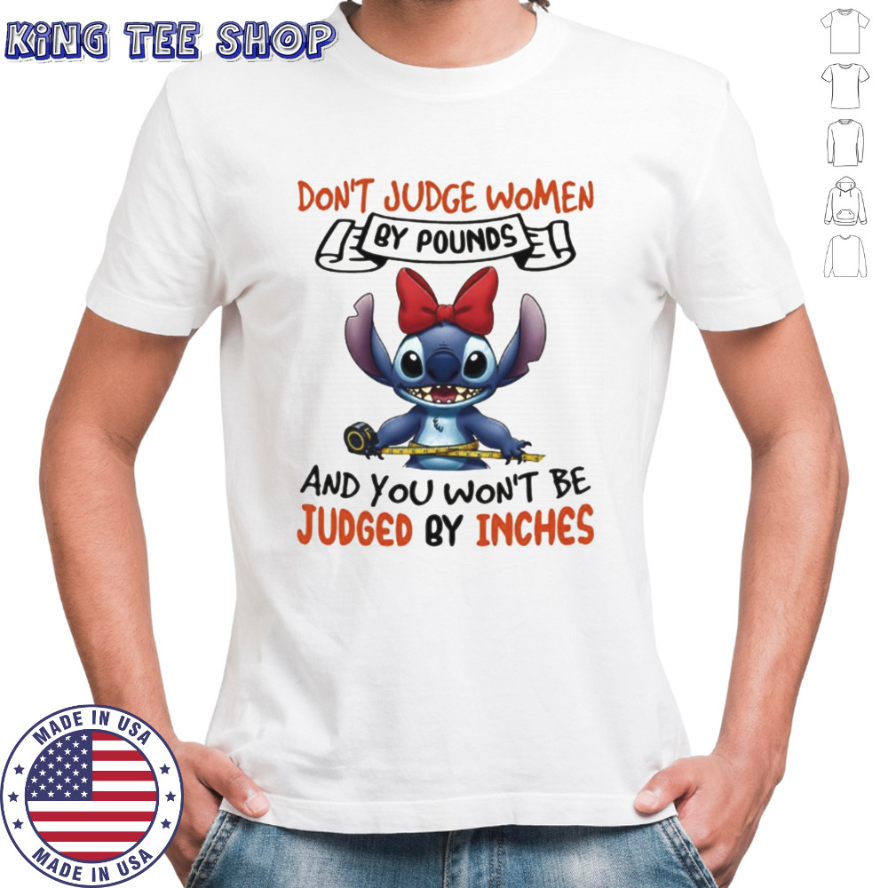 Stitch don’t judge women by pounds and you won’t be judged by inches shirt