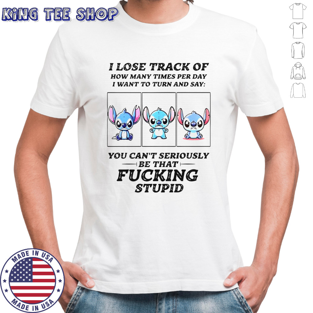 Stitch I Lose Track Of How Many Times Per Day I Want To Turn And Say T-Shirt