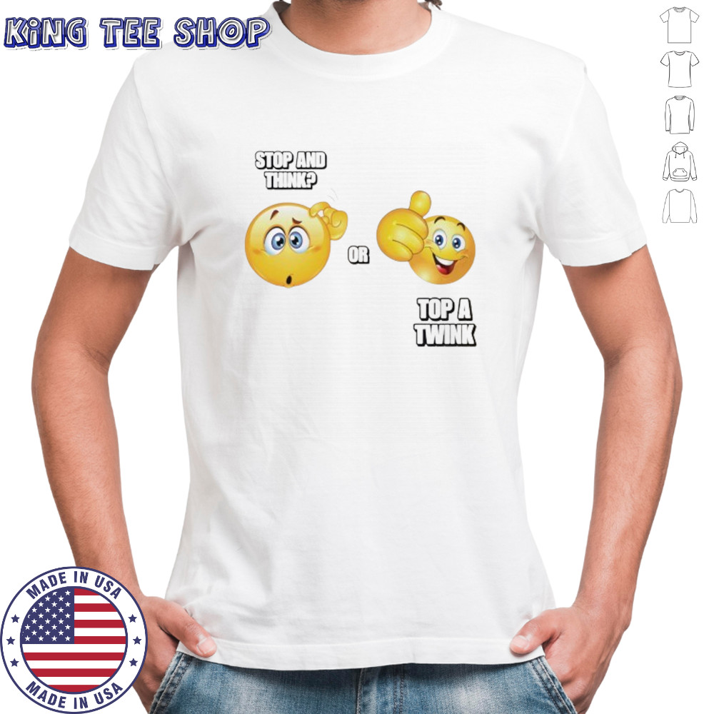 Stop and think or top a twink emoji shirt