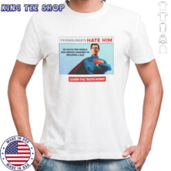 Superman psychologists hate him learn the truth now shirt