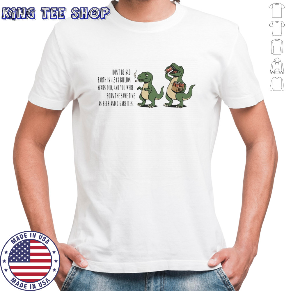 T-rex don’t be sad e arth is 4.543 billion years old shirt