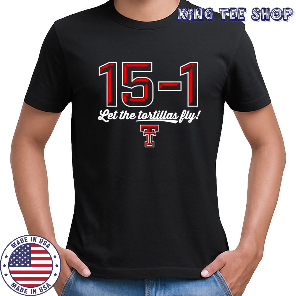 Texas Tech Red Raiders 15-1 let the Tortillas fly shirt